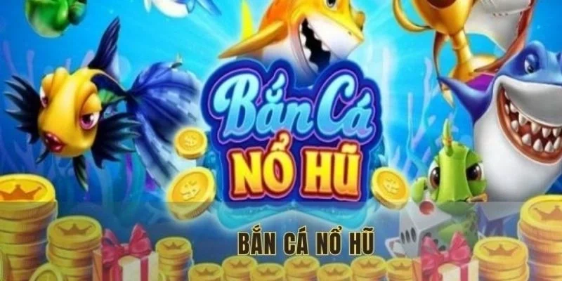 bắn cá nổ hũ